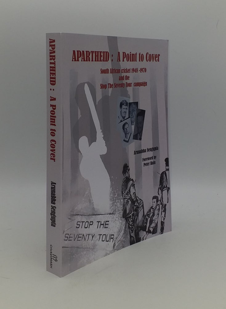 Item #146014 APARTHEID A POINT TO COVER South African Cricket 1948–70 and the Stop The Seventy Tour. SENGUPTA Arunabha.