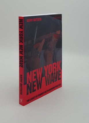 Item #146709 NEW YORK NEW WAVE The Legacy of Feminist Art in Emerging Practice. BATTISTA Kathy