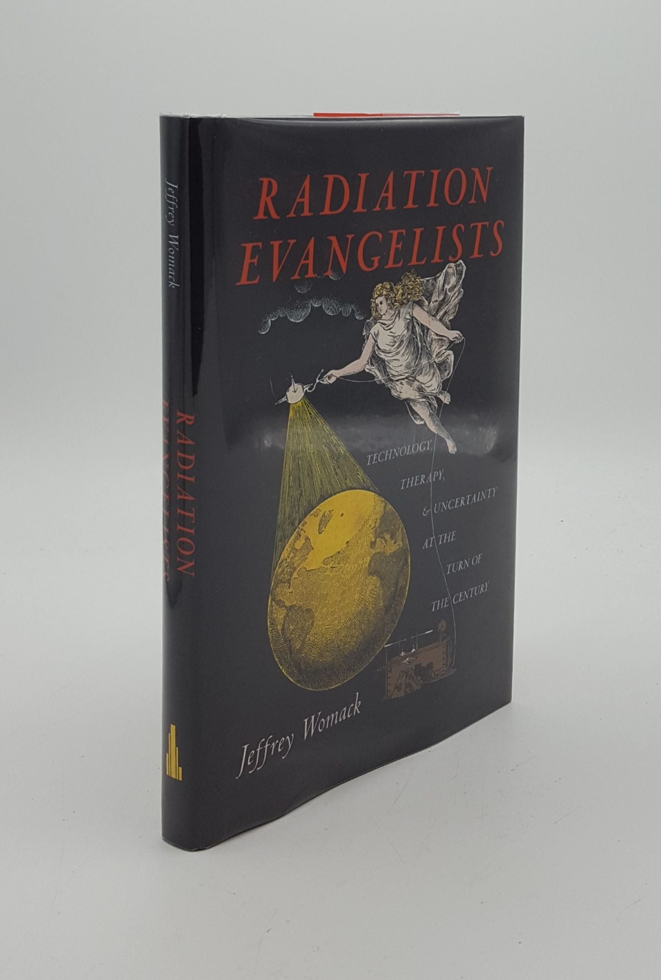 WOMACK Jeffrey - Radiation Evangelists Technology Therapy and Uncertainty at the Turn of the Century