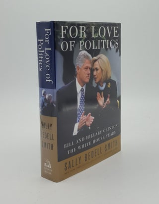 Item #147147 FOR LOVE OF POLITICS Bill and Hillary Clinton The White House Years. BEDELL SMITH Sally