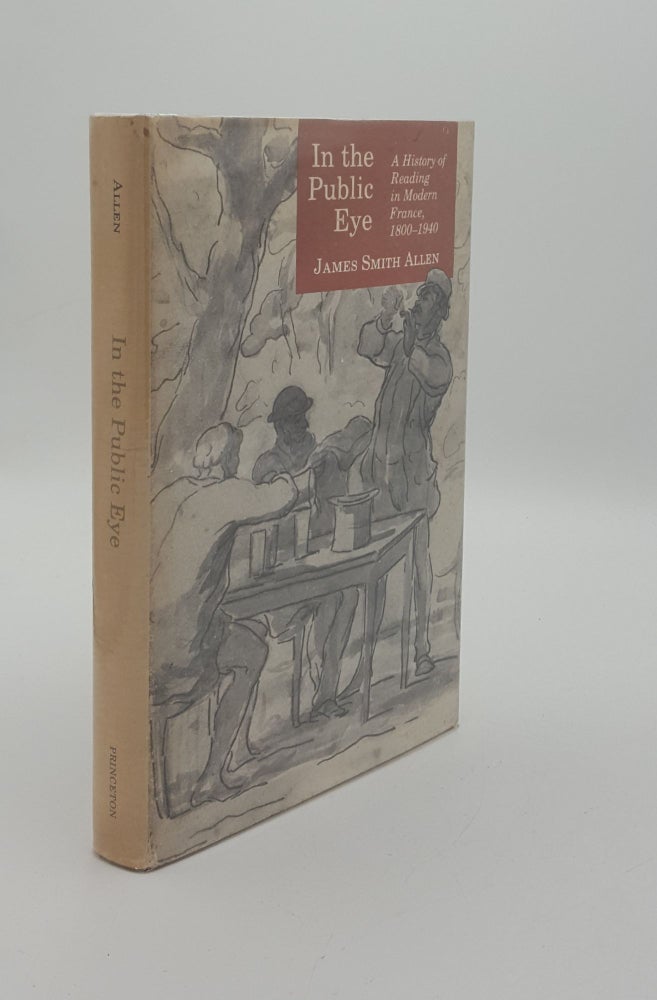 Item #147614 IN THE PUBLIC EYE A History of Reading in Modern France, 1800 - 1940. ALLEN James Smith.