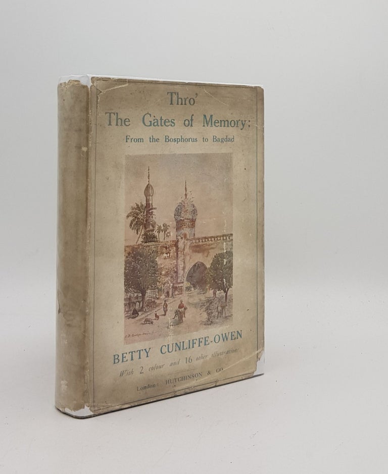Item #147990 THRO THE GATES OF MEMORY From Bosphorus to Baghdad. CUNLIFFE-OWEN Betty.