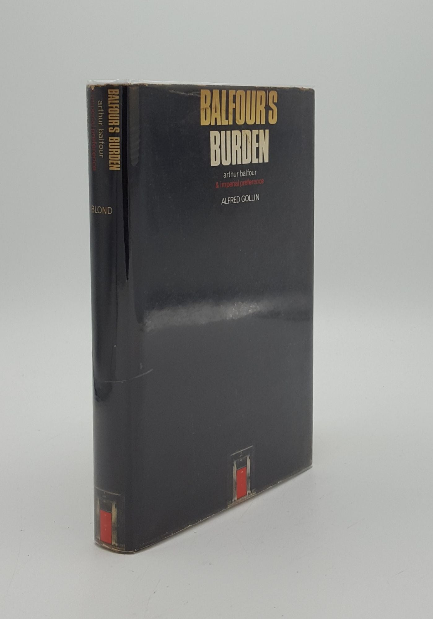 GOLLIN Alfred - Balfour's Burden Arthur Balfour and Imperial Preference