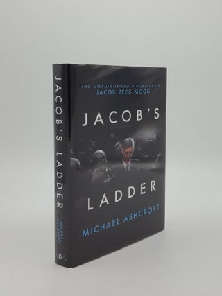 Item #149027 JACOB'S LADDER The Unauthorised Biography of Jacob Rees-Mogg. ASHCROFT Michael