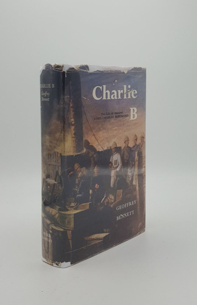 Item #149408 CHARLIE B A Biography of Admiral Lord Beresford of Metemmeh and Curraghmore. BENNETT Geoffrey.