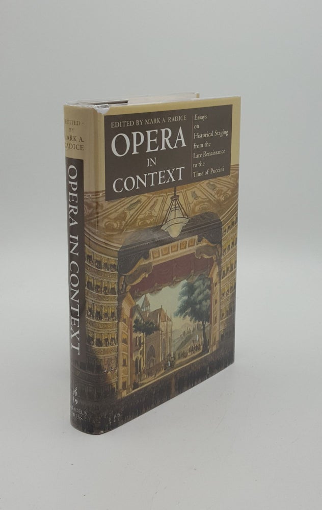 Item #149648 OPERA IN CONTEXT Essays on Historical Staging from the Late Renaissance to the Time of Puccini. RADICE Mark A.