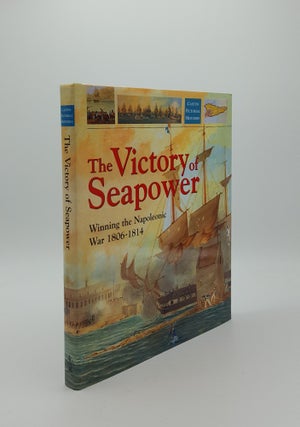 Item #149677 THE VICTORY OF SEAPOWER Winning the Napoleonic War 1806-1814. WOODMAN Richard