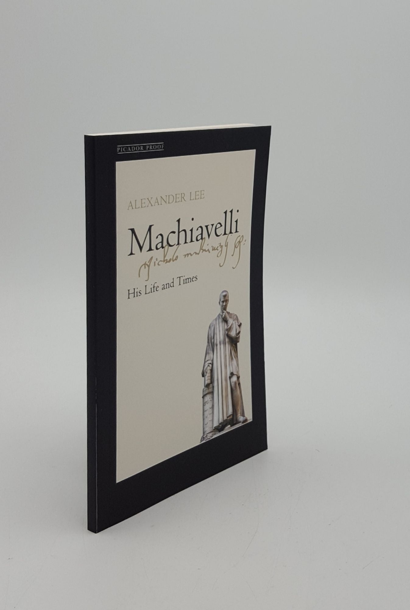 LEE Alexander - Machiavelli His Life and Times