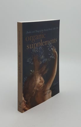 Item #149787 ORGANIC SUPPLEMENTS Bodies and Things of the Natural World 1580-1790. PARK Julie...