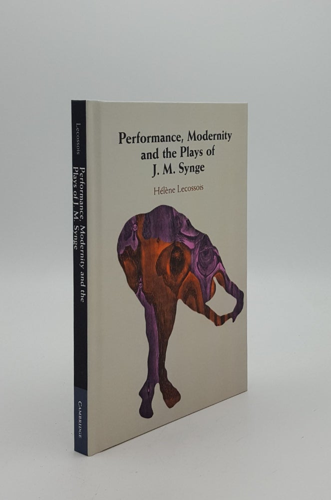 Item #149926 PERFORMANCE MODERNITY AND THE PLAYS OF J.M.SYNGE. LECOSSOIS Helene.