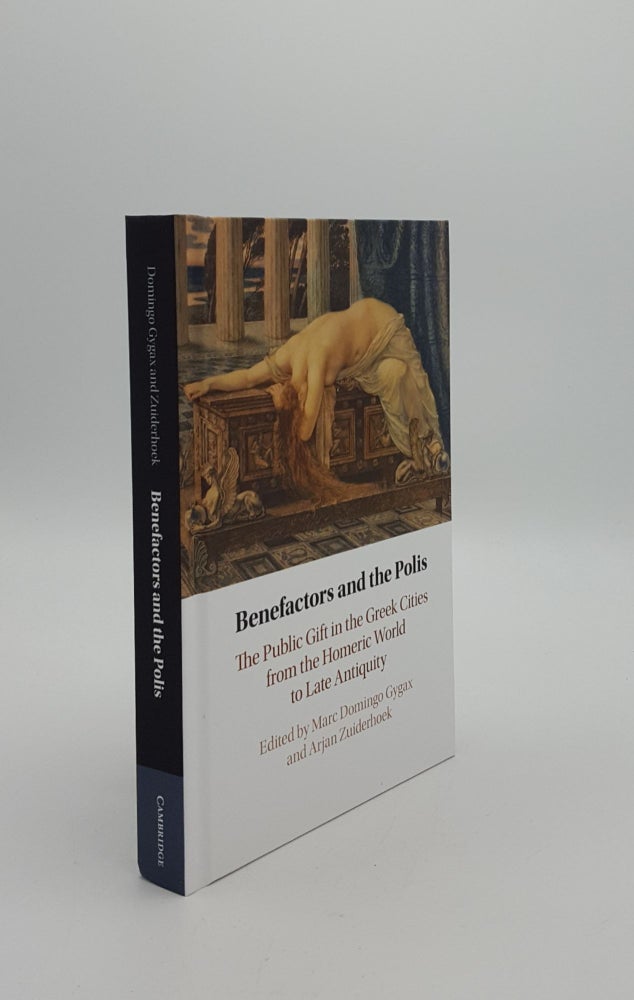 Item #149936 BENEFACTORS AND THE POLIS The Public Gift in the Greek Cities from the Homeric World to Late Antiquity. ZUIDERHOEK Arjan GYGAX Marc Domingo.