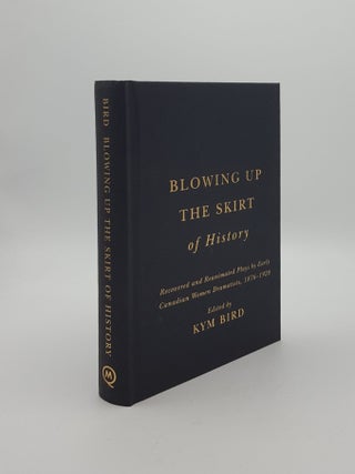 Item #149995 BLOWING UP THE SKIRT OF HISTORY Recovered And Reanimated Plays By Early Canadian...