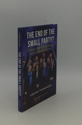 Item #150672 THE END OF THE SMALL PARTY? Change UK and the Challenges of Parliamentary Politics....