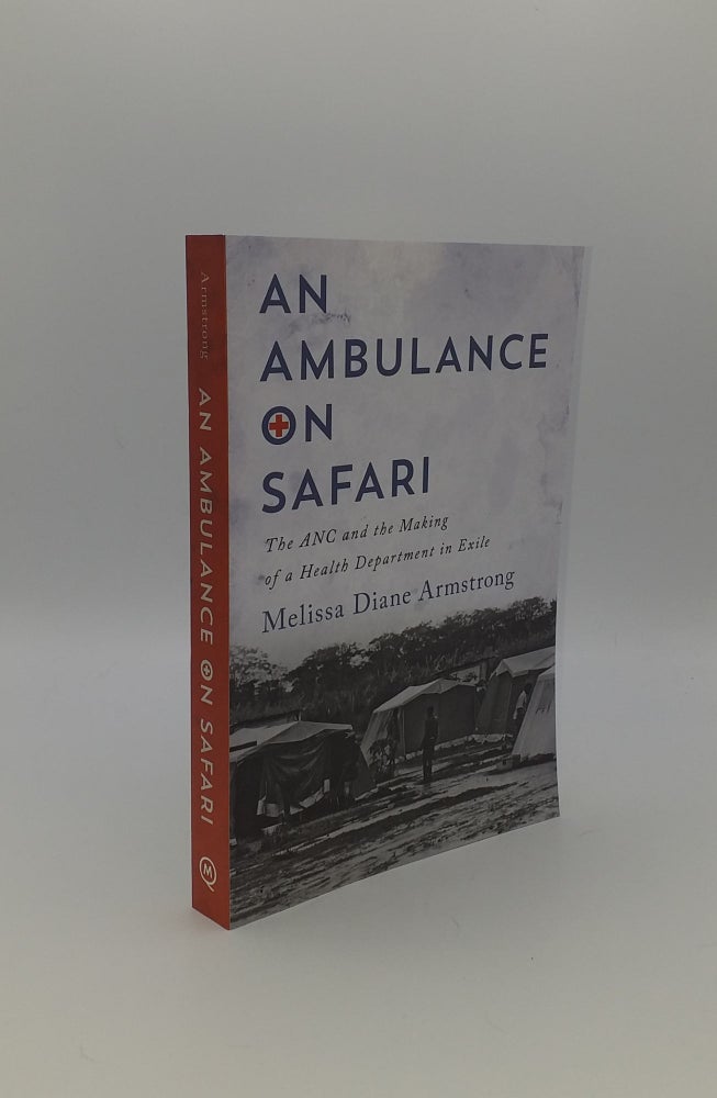 Item #150961 AN AMBULANCE ON SAFARI The ANC and the Making of a Health Department in Exile. ARMSTRONG Melissa Diane.