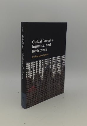 Item #150980 GLOBAL POVERTY INJUSTICE AND RESISTANCE. BLUNT Gwilym David