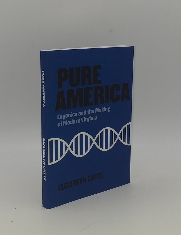Item #150986 PURE AMERICA Eugenics and the Making of Modern Virginia. CATTE Elizabeth.