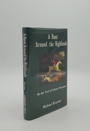 Item #151518 A HUNT AROUND THE HIGHLANDS On the Trail of Colonel Thornton. BRANDER Michael
