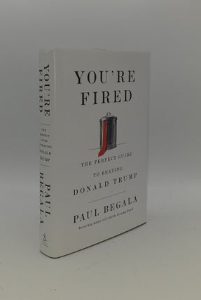 Item #151580 YOU'RE FIRED The Perfect Guide to Beating Donald Trump. BEGALA Paul
