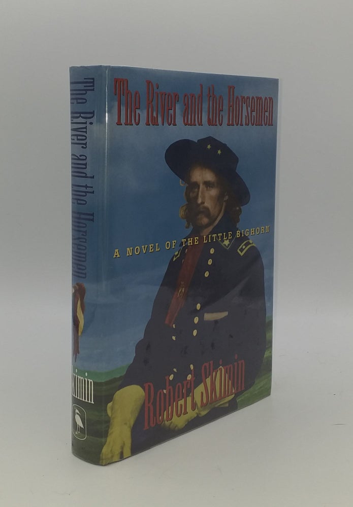Item #151718 THE RIVER AND THE HORSEMEN A Novel of the Little Bighorn. SKIMIN Robert.