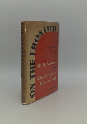 Item #151898 ON THE FRONTIER A Melodrama in Three Acts. ISHERWOOD Christopher AUDEN W. H