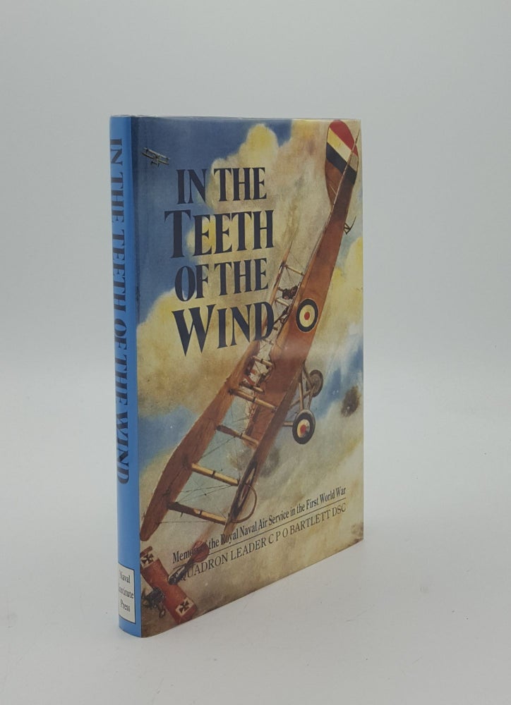 Item #152274 IN THE TEETH OF THE WIND The Story of a Naval Pilot on the Western Front 1916-1918. BARTLETT Nick BARTLETT Squadron Leader C. P. O.