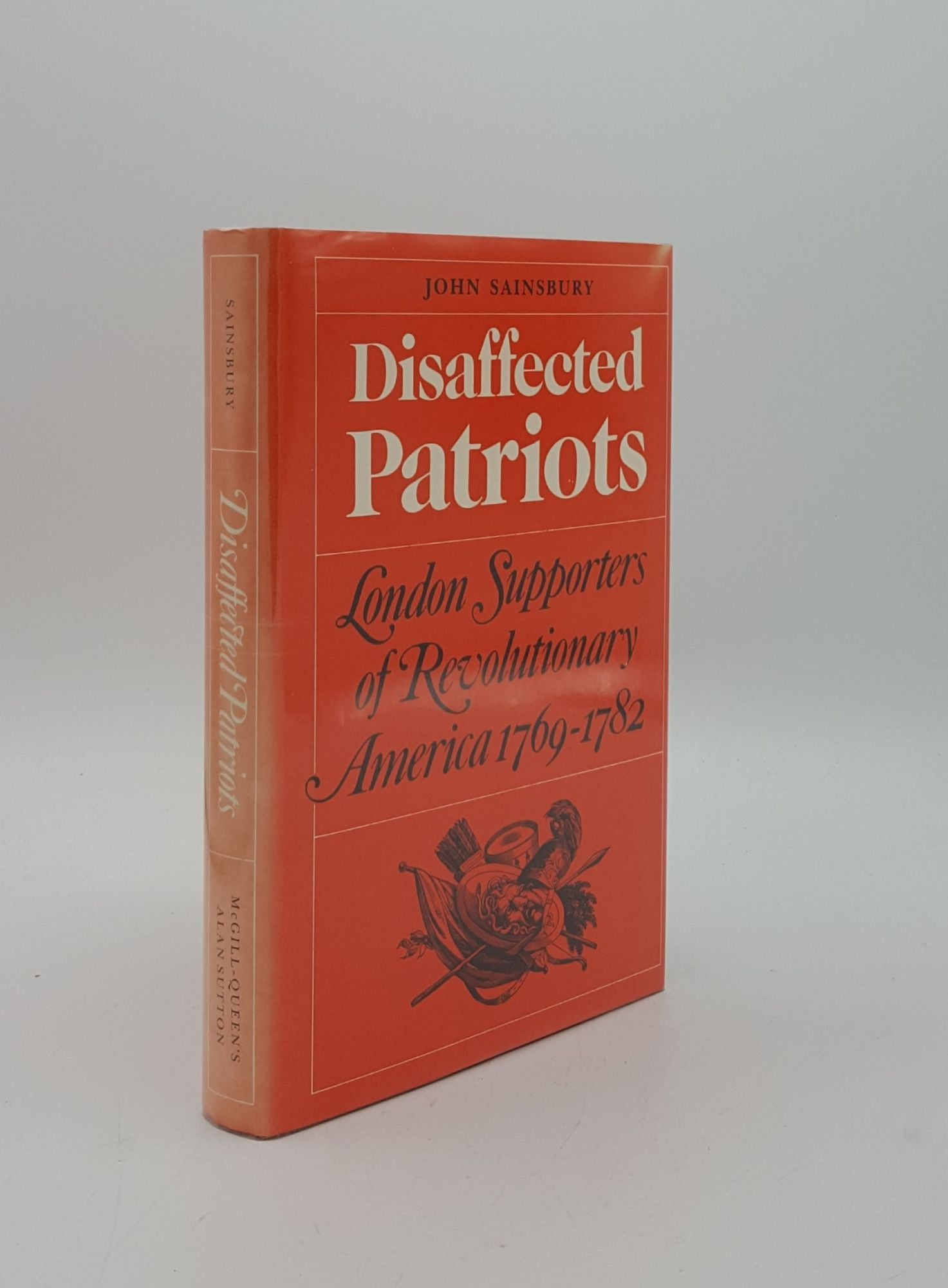 SAINSBURY John A. - Disaffected Patriots London Supporters of Revolutionary America 1769 - 1782