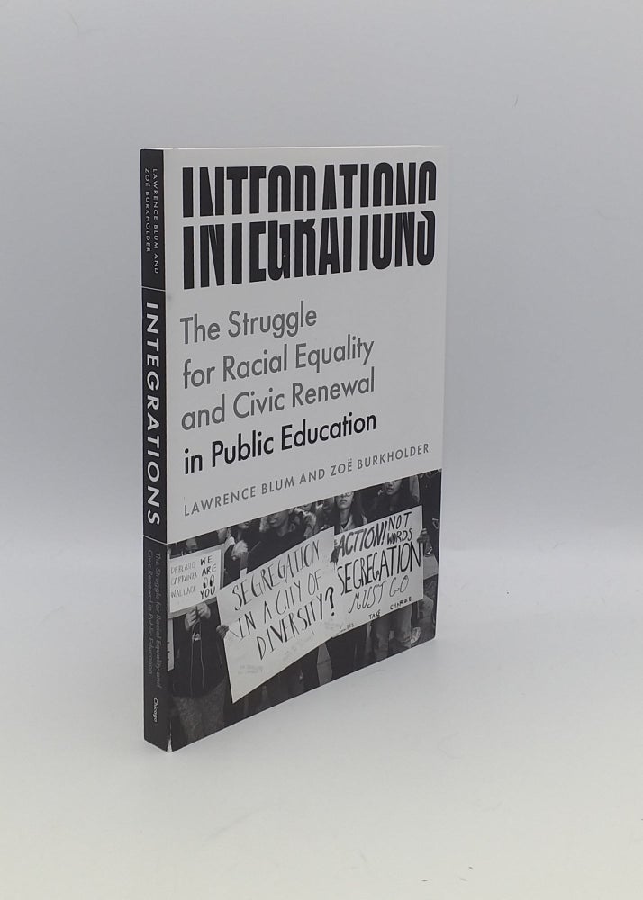 Item #154185 INTEGRATIONS The Struggle for Racial Equality and Civic Renewal in Public Education. BURKHOLDER Zoe BLUM Lawrence.