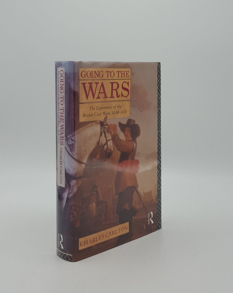 Item #155120 GOING TO THE WARS The Experience of the British Civil Wars 1638-1651. CARLTON Charles.