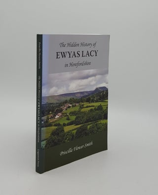 Item #155132 THE HIDDEN HISTORY OF EWYAS LACY IN HEREFORDSHIRE. FLOWER-SMITH Priscilla