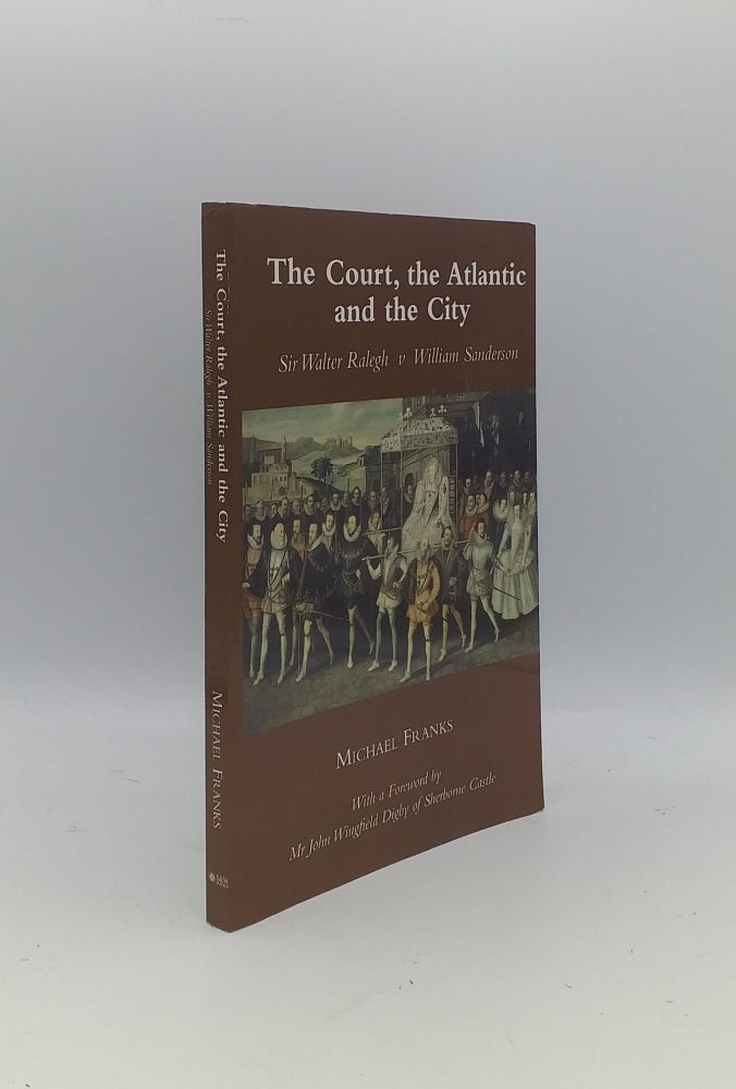 Item #155133 THE COURT THE ATLANTIC AND THE CITY Sir Walter Ralegh v Willian Sanderson. FRANKS Michael.