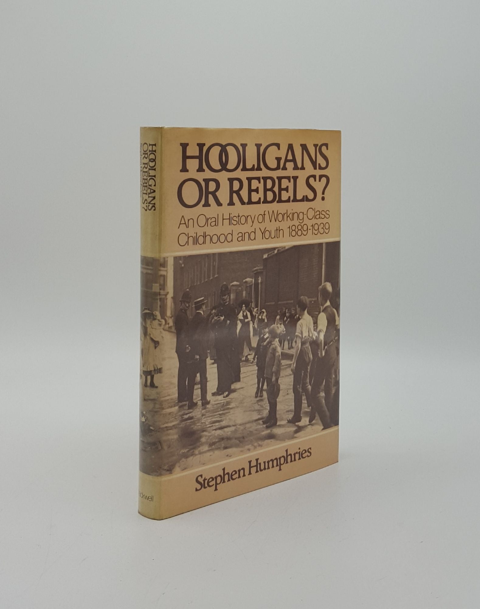 HUMPHRIES Stephen - Hooligans or Rebels an Oral History of Working-Class Childhood and Youth 1889 - 1939