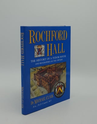 Item #155314 ROCHFORD HALL The History of a Tudor House and Biographies of the Owners. CLARK Michael