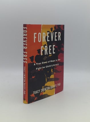 Item #155726 FOREVER FREE A True Story of Hope in the Fight for Child Literacy. BAILEY Tracy Swinton