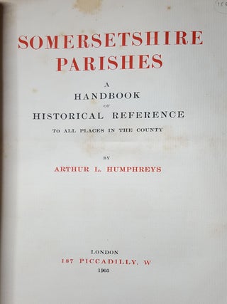 SOMERSETSHIRE PARISHES A Handbook of Historical Reference to all Places in the County in 8 Parts.