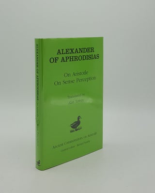 Item #156456 ALEXANDER OF A PHRODISIAS On Aristotle On Sense Perception. TOWEY Alan ALEXANDER OF...
