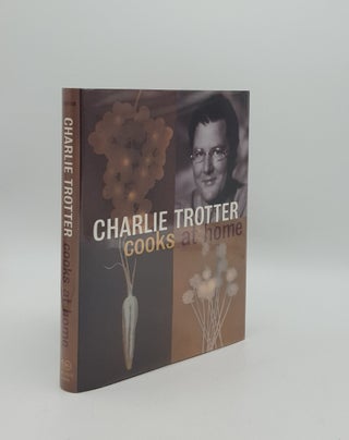 Item #156907 CHARLIE TROTTER COOKS AT HOME. TROTTER Charlie