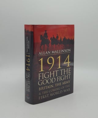 Item #157180 1914 FIGHT THE GOOD FIGHT Britain the Army and the Coming of the First World War....