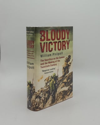 Item #157198 BLOODY VICTORY The Sacrifice on the Somme and the Making of the Twentieth Century....