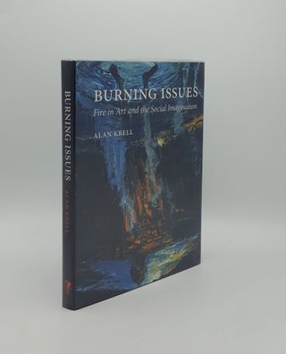 Item #157276 BURNING ISSUES Fire in Art and the Social Imagination. KRELL Alan