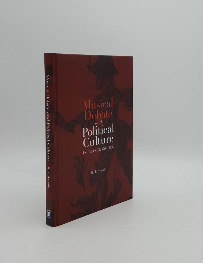 Item #157327 MUSICAL DEBATE AND POLITICAL CULTURE In France 1700-1830. ARNOLD R. J.