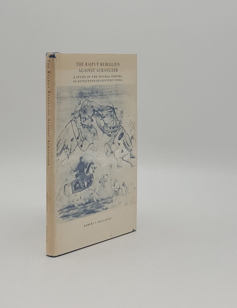 Item #158223 THE RAJPUT REBELLION AGAINST AURANGZEB A Study of the Mughal Empire in Seventeenth Century India. HALLISSEY Robert C.