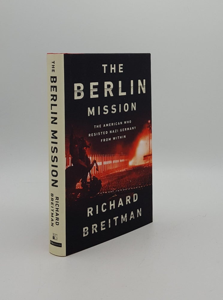 Item #158290 THE BERLIN MISSION The American Who Resisted Nazi Germany from Within. BREITMAN Richard.