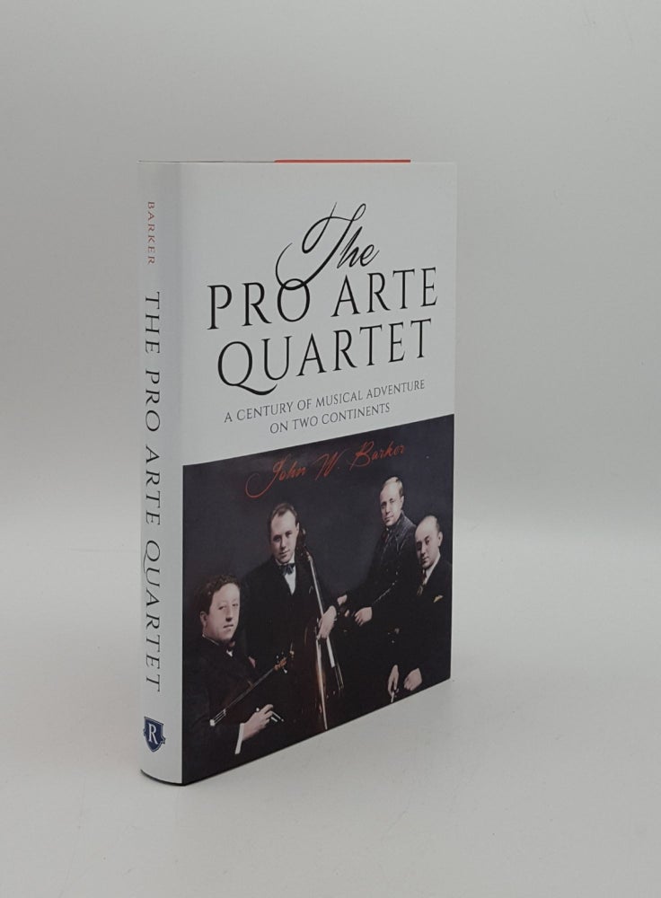Item #158464 THE PRO ARTE QUARTET A Century of Musical Adventure on Two Continents. BARKER John W.