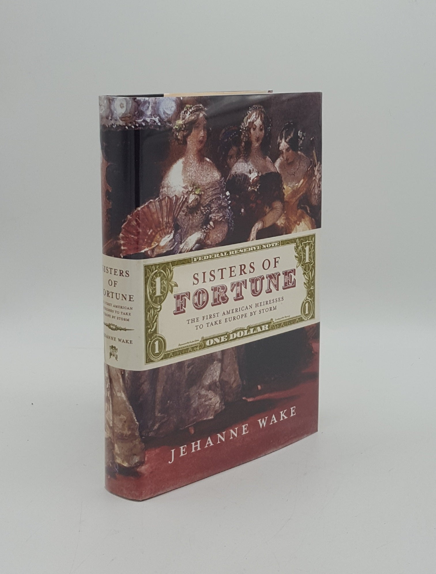 WAKE Jenhanne - Sisters of Fortune the First American Heiresses to Take England by Storm Marianne Bess Louisa and Emily Caton 1788-1874