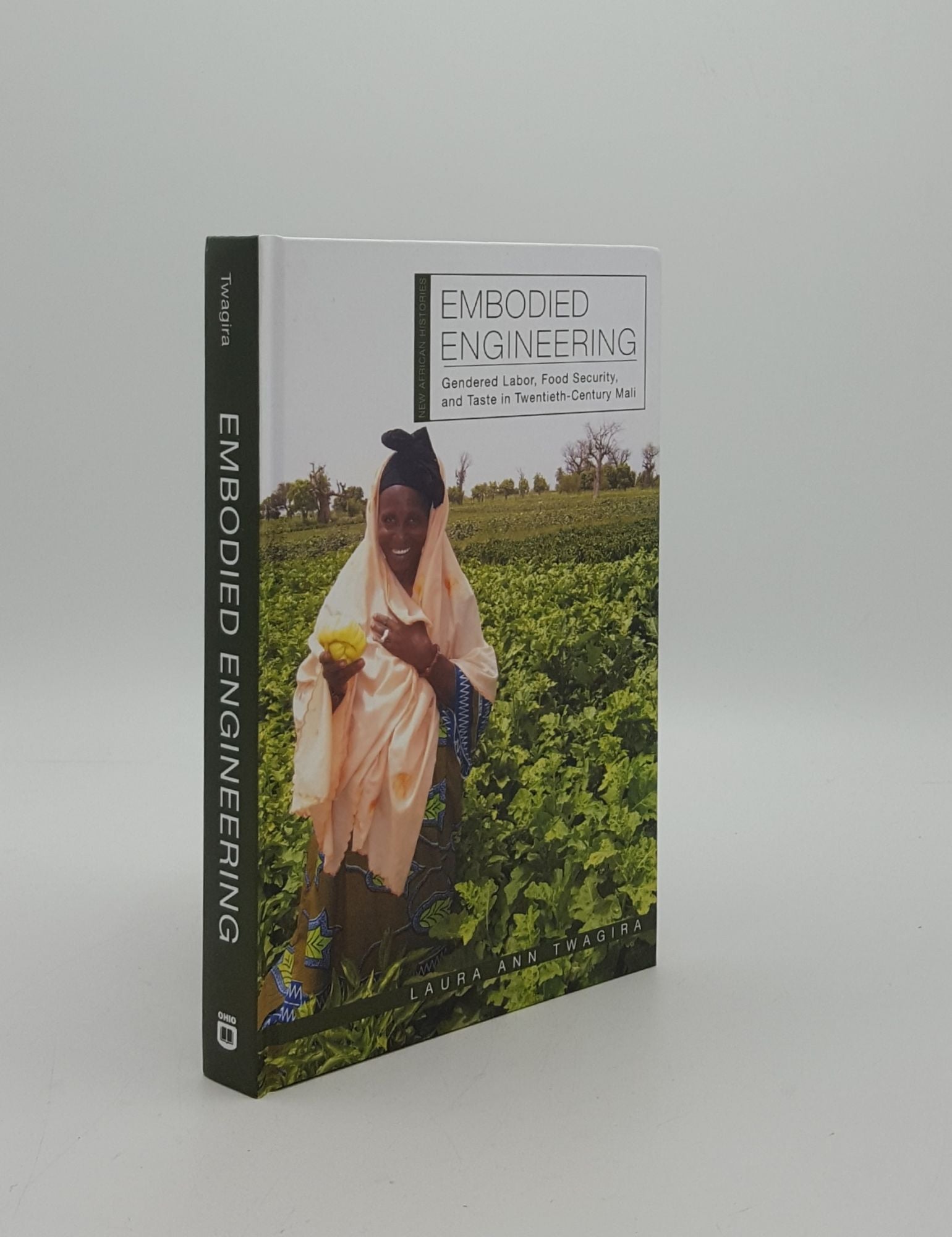 TWAGIRA Laura Ann - Embodied Engineering Gendered Labor Food Security and Taste in Twentieth-Century Mali