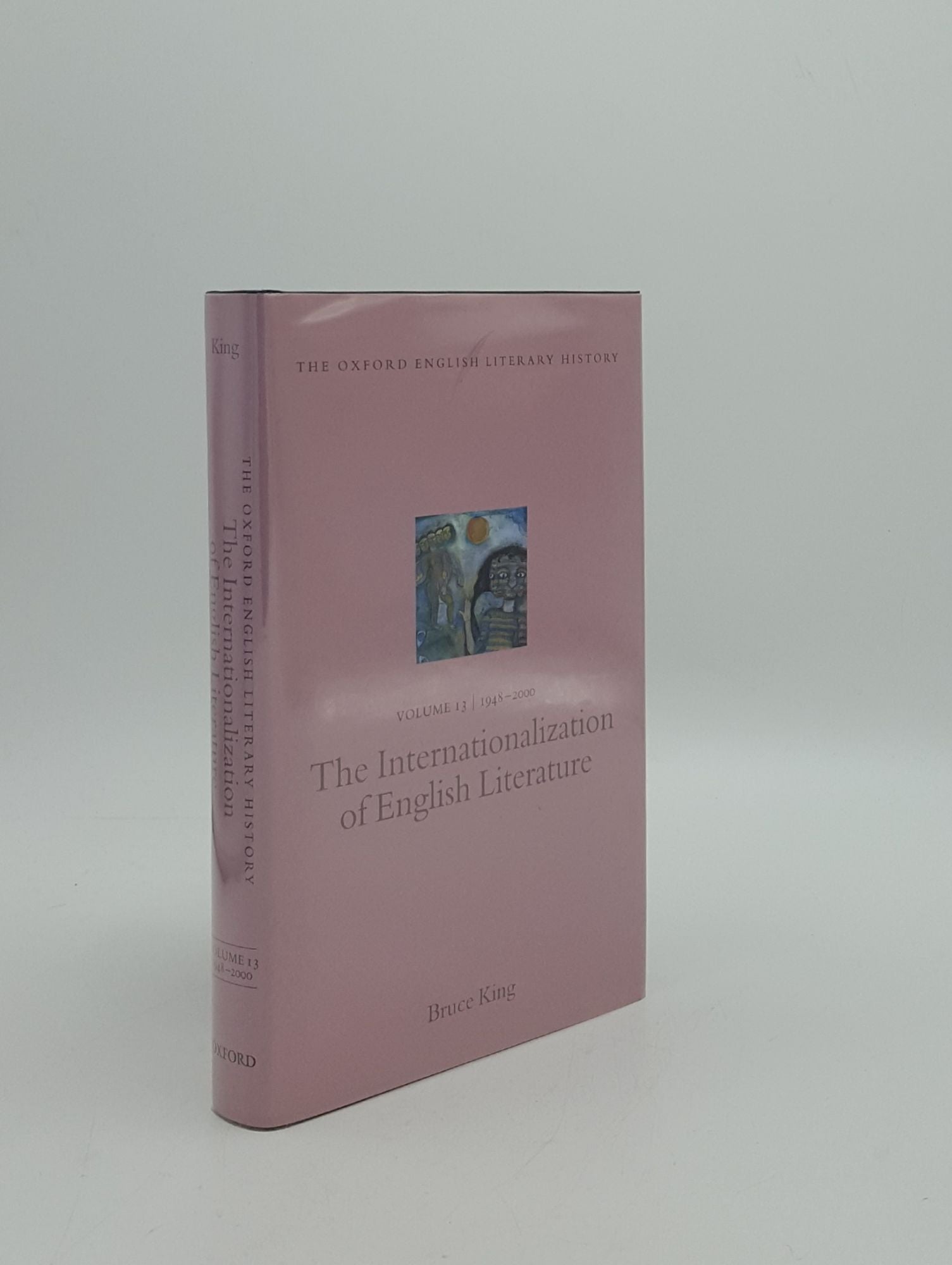 KING Bruce - The Internationalization of English Literature the Oxford English Literary History Volume 13 1948-2000