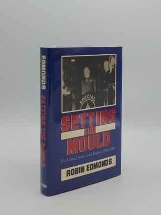 Item #159963 SETTING THE MOULD The United States and Britain 1945-1950. EDMONDS Robin
