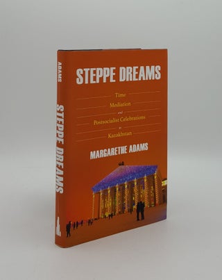 Item #160298 STEPPE DREAMS Time Mediation and Postsocialist Celebrations in Kazakhstan. ADAMS...