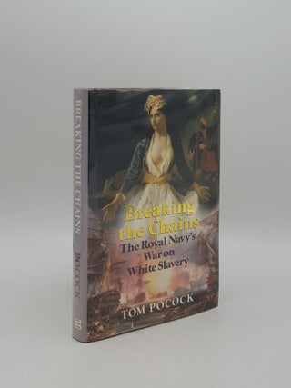 Item #160370 BREAKING THE CHAINS The Royal Navy's War on White Slavery. POCOCK Tom