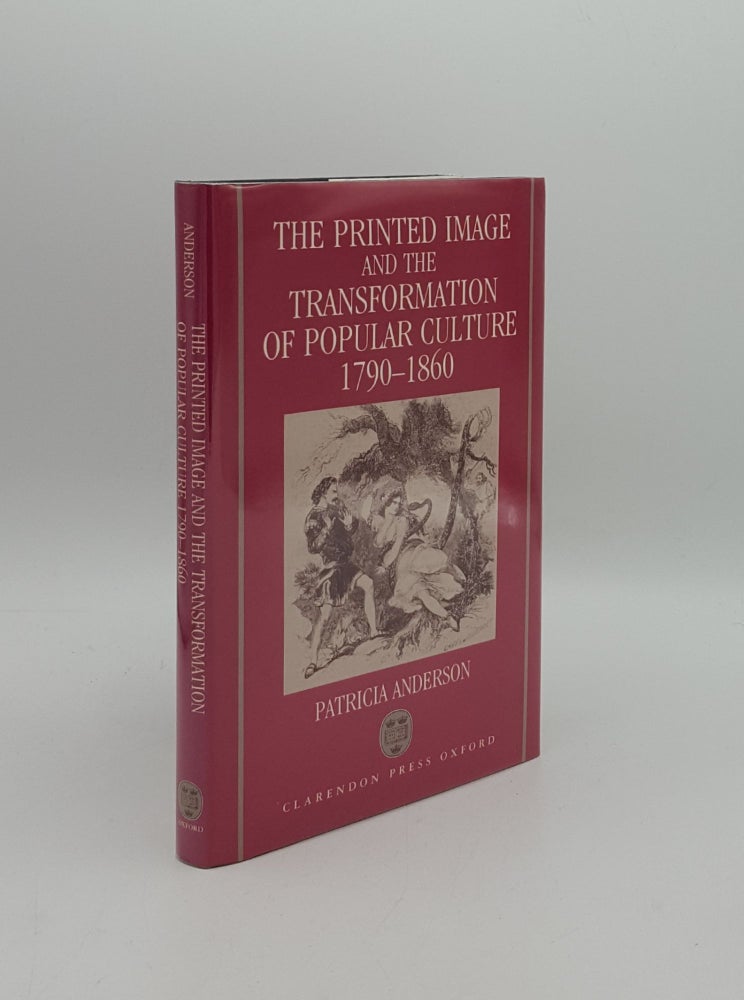 Item #160727 THE PRINTED IMAGE AND THE TRANSFORMATION OF POPULAR CULTURE 1790-1860. ANDERSON Patricia.